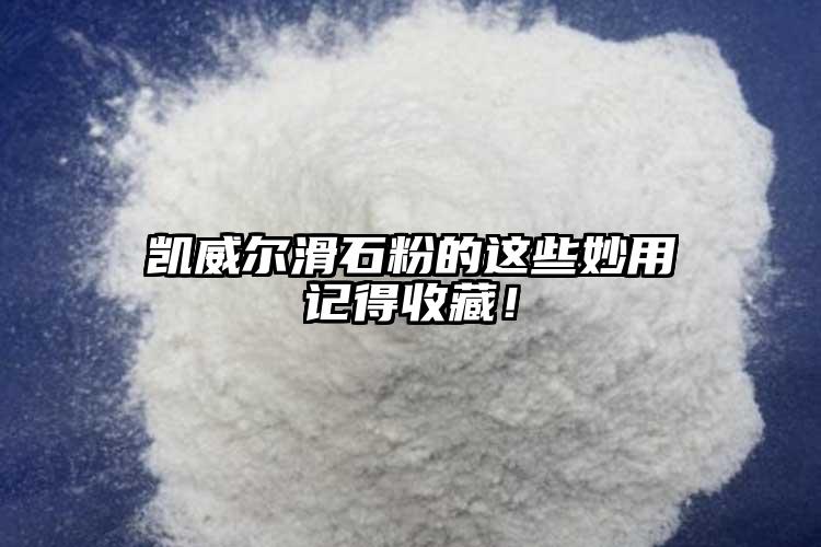 凱威爾滑石粉的這些妙用記得收藏！