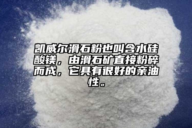 凱威爾滑石粉也叫含水硅酸鎂，由滑石礦直接粉碎而成，它具有很好的親油性。