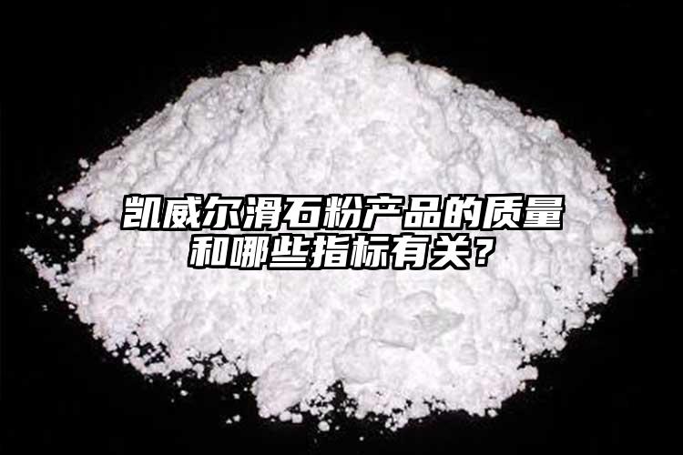 凱威爾滑石粉產品的質量和哪些指標有關？