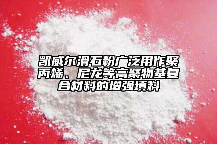 凱威爾滑石粉廣泛用作聚丙烯、尼龍等高聚物基復合材料的增強填料